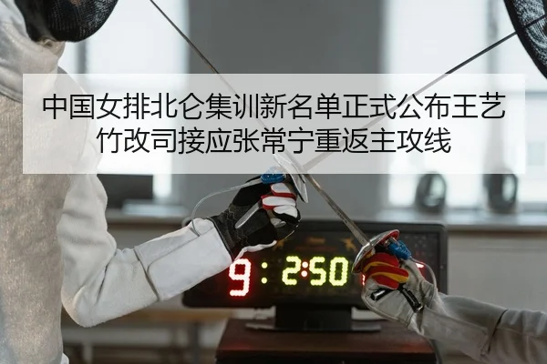 中国女排北仑集训新名单正式公布王艺竹改司接应张常宁重返主攻线